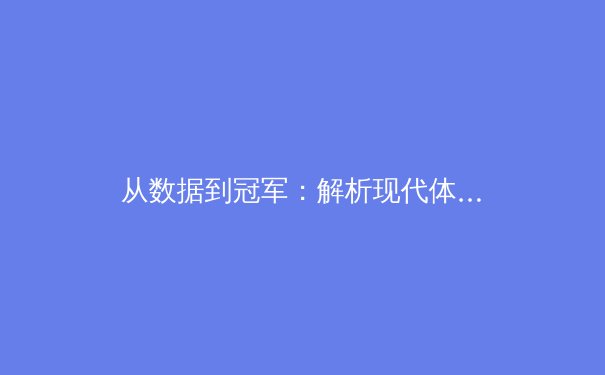 从数据到冠军：解析现代体育背后的科学与哲学变革 - 4